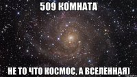 509 комната не то что космос, а вселенная)
