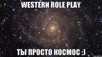 Western Role Play Ты просто космос :)