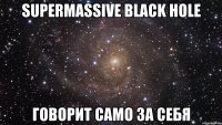 Supermassive Black Hole говорит само за себя