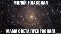 милая, классная мама Света прекрасная!