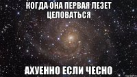 когда она первая лезет целоваться ахуенно если чесно