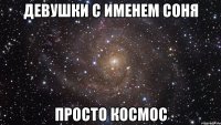 Девушки с именем Соня просто КОСМОС