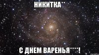 никитка** с днем варенья****!