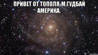 Привет от тополя-м.гудбай америка. 