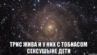  Трис жива и у них с Тобиасом сексушыне дети