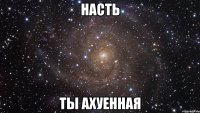 Насть ты Ахуенная