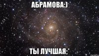 Абрамова:) Ты лучшая;*