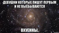 Девушки которые пишут первым и не выёбываются охуенны.