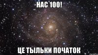 Нас 100! Це тыльки початок