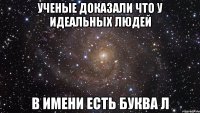 ученые доказали что у идеальных людей в имени есть буква л