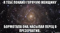 Я тебе покажу горячую женщину' бормотала она, насыпая перец в презерватив..