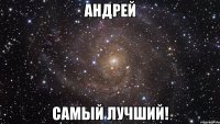 Андрей самый лучший!