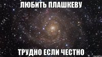 Любить Плашкеву трудно если честно