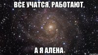 Все учатся, работают, а я Алена