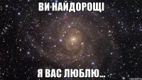 ви найдорощі я вас люблю...