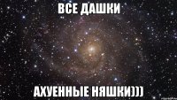 все Дашки ахуенные няшки)))