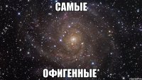 Самые офигенные*