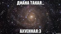 Диана такая... Ахуенная:3