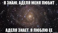 Я знаю, аделя меня любит аделя знает, я люблю ее