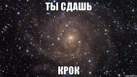 ТЫ СДАШЬ КРОК