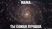 Мама. Ты самая лучшая.