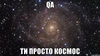 QA ТИ ПРОСТО КОСМОС