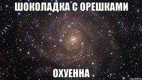 Шоколадка с орешками ОХУЕННА