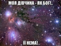 Моя дівчина - як Бог!.. Її нема!