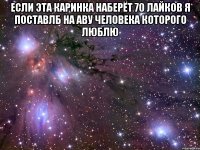 если эта каринка наберёт 70 лайков я поставлб на аву человека которого люблю 