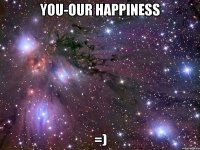 YOU-OUR HAPPINESS =)