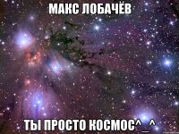 Макс Лобачёв ты просто космос^_^