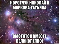 Коротчук Николай и Маркова Татьяна смотятся вместе великолепно)