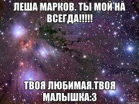 Леша Марков. Ты мой на всегда!!!!! Твоя любимая.Твоя малышка:3