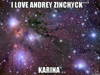 I LOVE Andrey Zinchyck*** Karina*