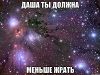 Даша ты должна Меньше жрать