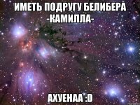 Иметь подругу Белибера -Камилла- Ахуенаа :D