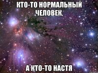 Кто-то нормальный человек, А кто-то настя