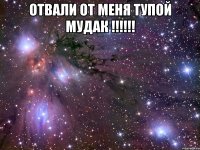 отвали от меня тупой мудак !!!!!! 