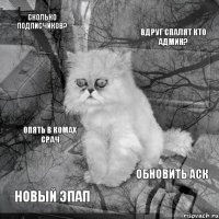 Сколько подписчиков? Вдруг спалят кто админ? Новый эпап Обновить аск Опять в комах срач