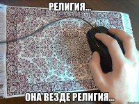 Религия... Она везде религия...