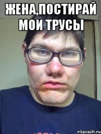 жена,постирай мои трусы 