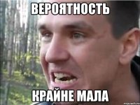 вероятность крайне мала