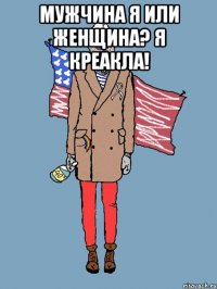 мужчина я или женщина? я креакла! 