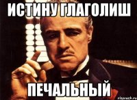 истину глаголиш печальный