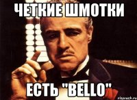 Четкие шмотки есть "BELLO"