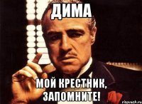 Дима мой крестник, запомните!