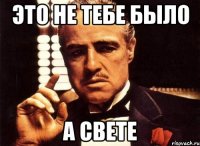 это не тебе было а Свете