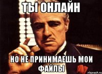 ты онлайн но не принимаешь мои файлы
