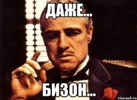 Даже... Бизон...