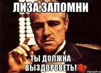 Лиза,запомни Ты должна выздороветь!